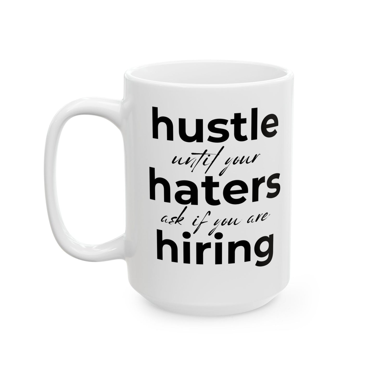 Hustle Until Your Haters Ask If You Are Hiring Coffee Mug (11oz, 15oz)