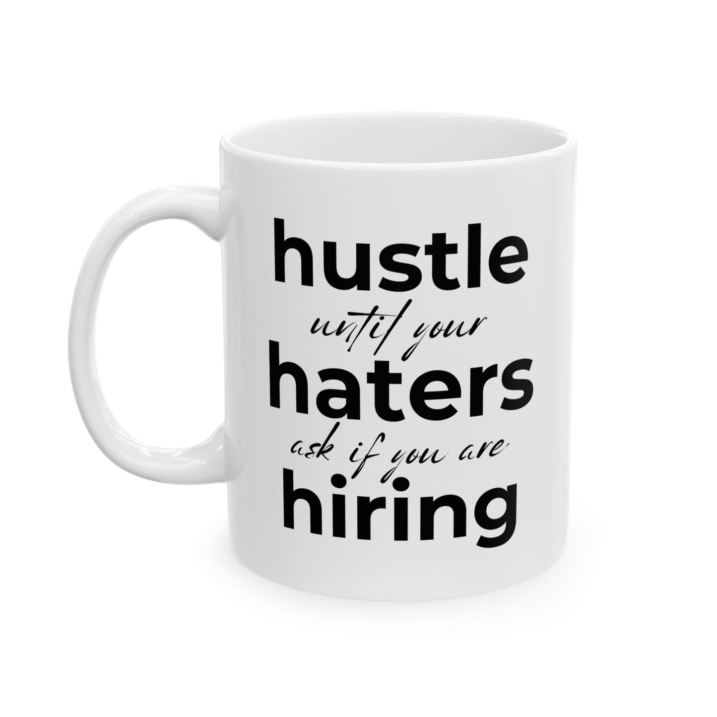 Hustle Until Your Haters Ask If You Are Hiring Coffee Mug (11oz, 15oz)