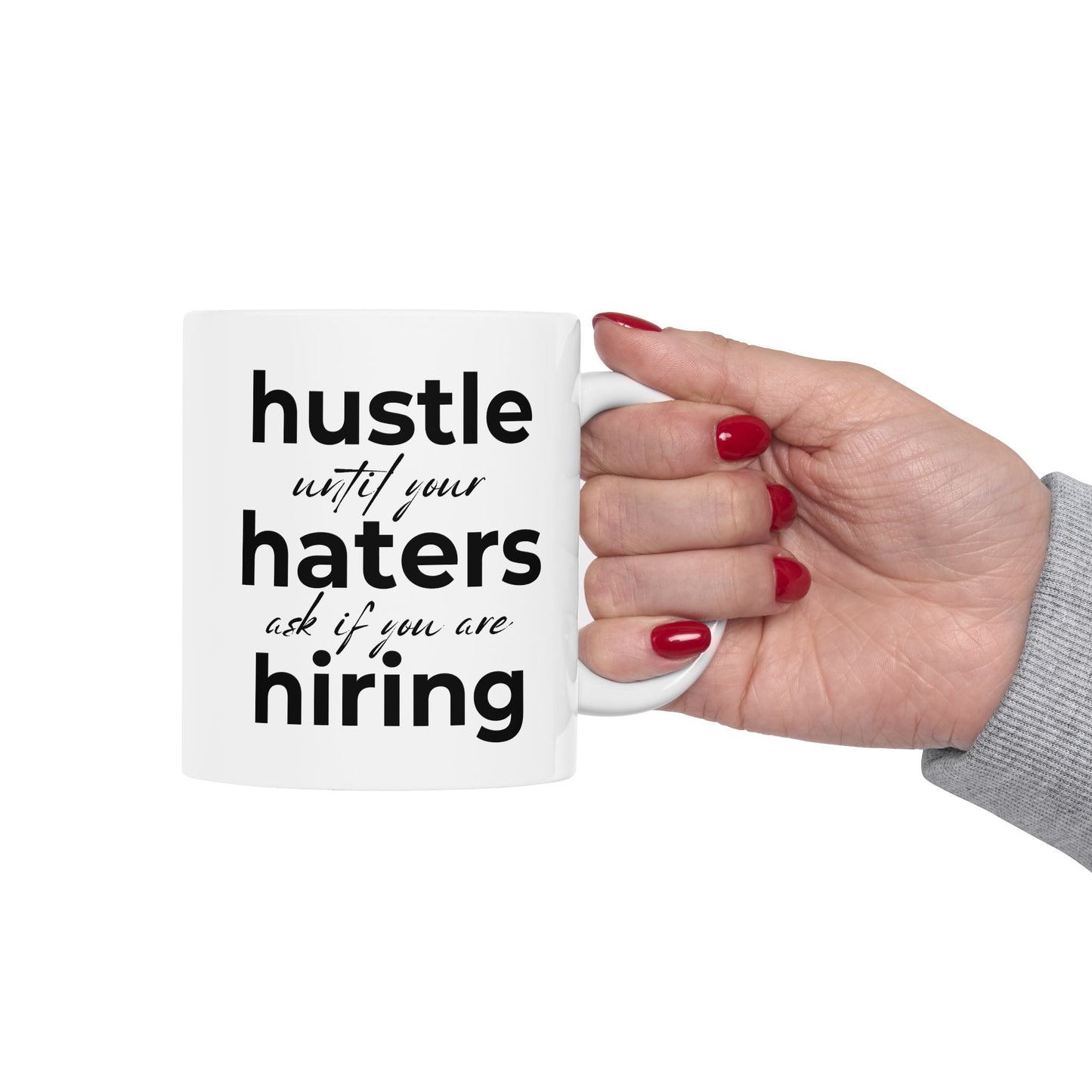 Hustle Until Your Haters Ask If You Are Hiring Coffee Mug (11oz, 15oz)