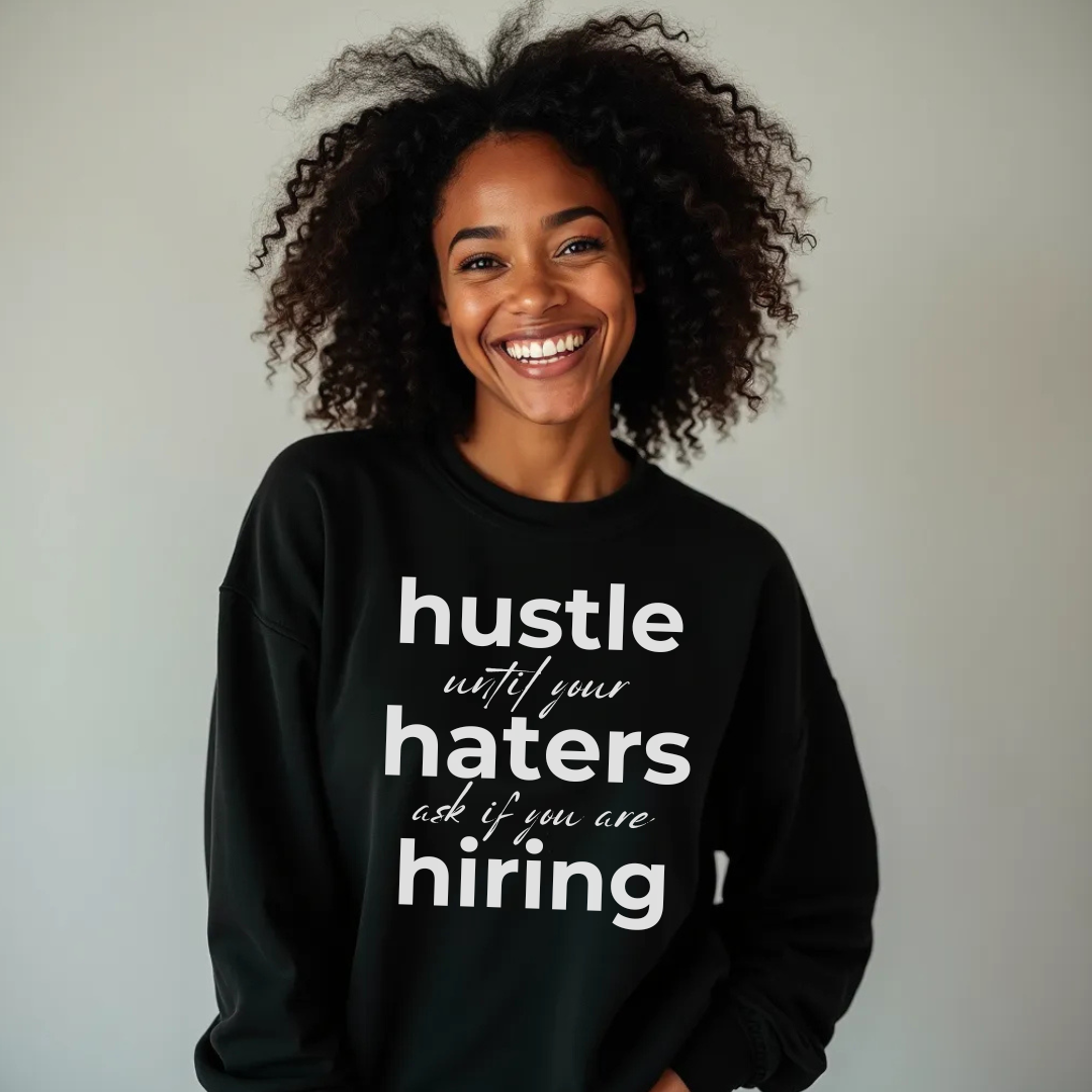 Hustle Until Your Haters Ask If You Are Hiring Sweatshirt